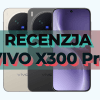 recenzja VIVO X300 PRO test smartphona od VIVO testy baterii aparatu benchmarki wydajnosci
